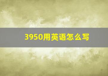 3950用英语怎么写