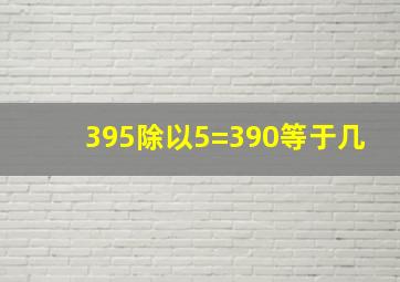 395除以5=390等于几