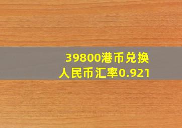 39800港币兑换人民币汇率0.921