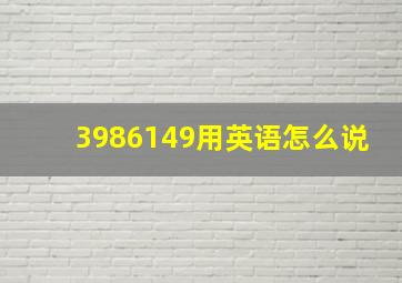 3986149用英语怎么说