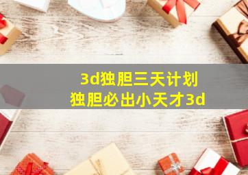 3d独胆三天计划独胆必出小天才3d