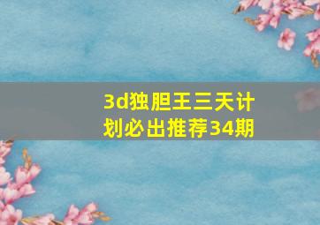 3d独胆王三天计划必出推荐34期