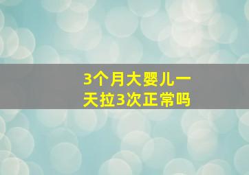 3个月大婴儿一天拉3次正常吗