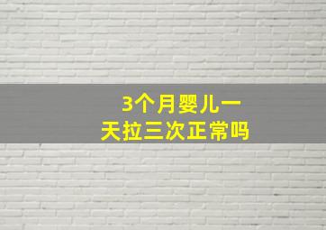 3个月婴儿一天拉三次正常吗