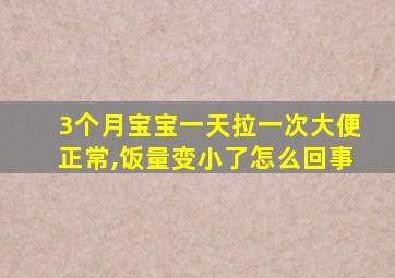 3个月宝宝一天拉一次大便正常,饭量变小了怎么回事