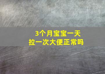 3个月宝宝一天拉一次大便正常吗