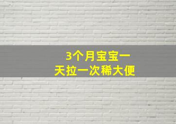 3个月宝宝一天拉一次稀大便