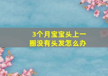 3个月宝宝头上一圈没有头发怎么办