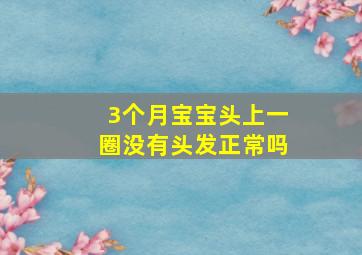 3个月宝宝头上一圈没有头发正常吗