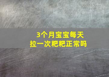 3个月宝宝每天拉一次粑粑正常吗