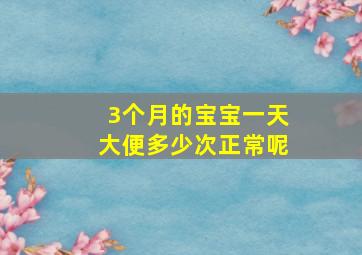 3个月的宝宝一天大便多少次正常呢