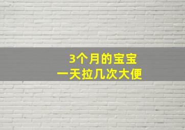 3个月的宝宝一天拉几次大便