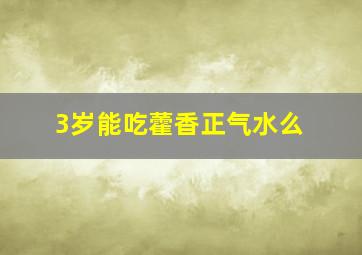 3岁能吃藿香正气水么