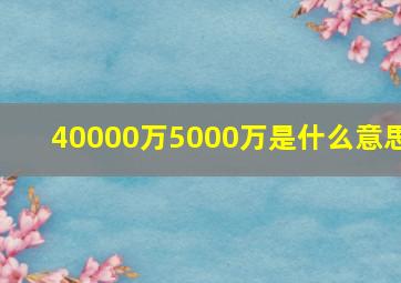 40000万5000万是什么意思