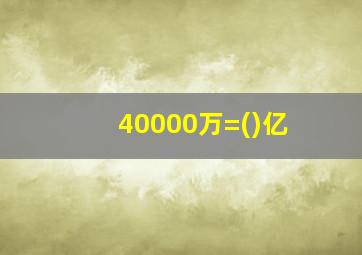 40000万=()亿