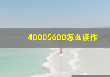 40005600怎么读作