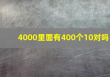 4000里面有400个10对吗