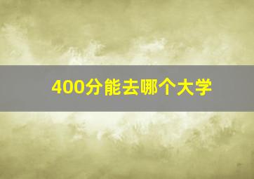 400分能去哪个大学