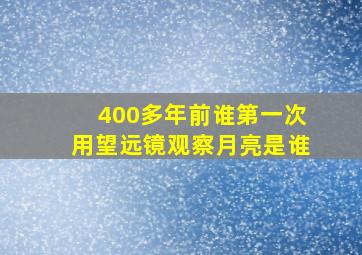 400多年前谁第一次用望远镜观察月亮是谁