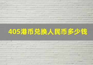 405港币兑换人民币多少钱