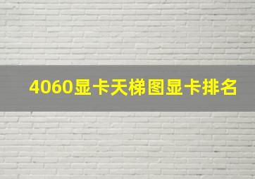 4060显卡天梯图显卡排名