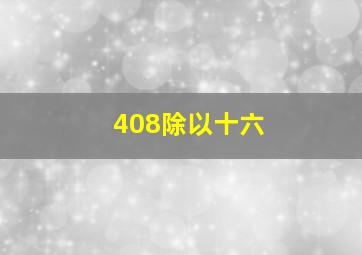 408除以十六