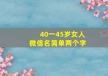 40一45岁女人微信名简单两个字