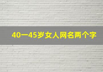 40一45岁女人网名两个字