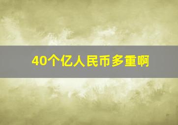 40个亿人民币多重啊