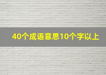 40个成语意思10个字以上