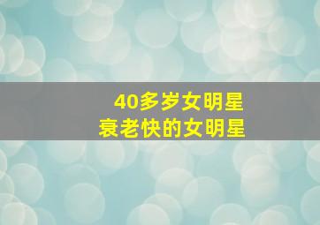 40多岁女明星衰老快的女明星