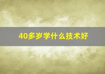 40多岁学什么技术好