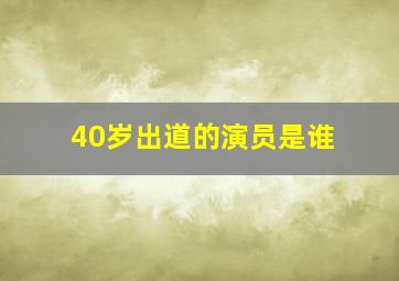 40岁出道的演员是谁