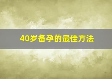 40岁备孕的最佳方法