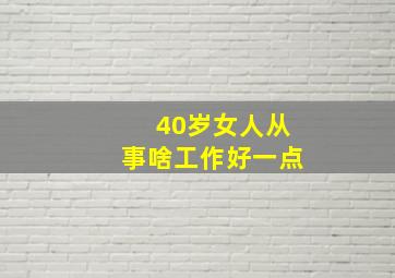 40岁女人从事啥工作好一点