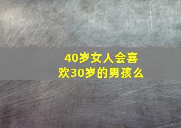 40岁女人会喜欢30岁的男孩么