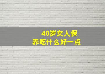 40岁女人保养吃什么好一点