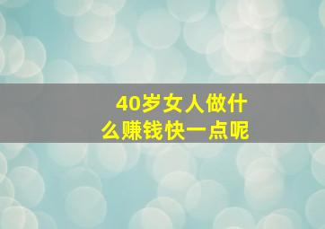 40岁女人做什么赚钱快一点呢