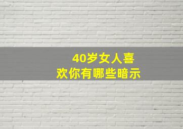 40岁女人喜欢你有哪些暗示