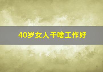 40岁女人干啥工作好