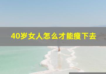 40岁女人怎么才能瘦下去