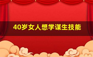 40岁女人想学谋生技能