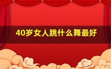 40岁女人跳什么舞最好