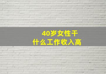 40岁女性干什么工作收入高