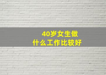 40岁女生做什么工作比较好