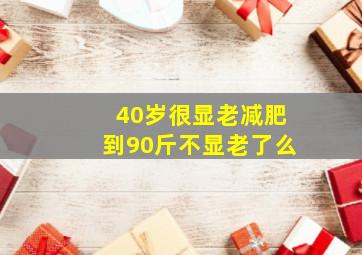 40岁很显老减肥到90斤不显老了么