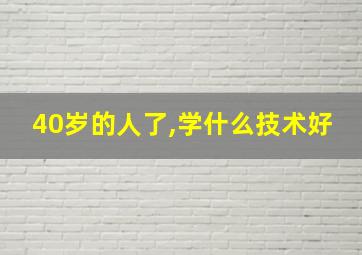 40岁的人了,学什么技术好