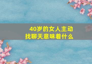 40岁的女人主动找聊天意味着什么