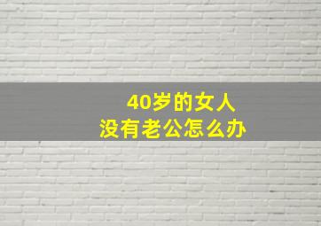 40岁的女人没有老公怎么办