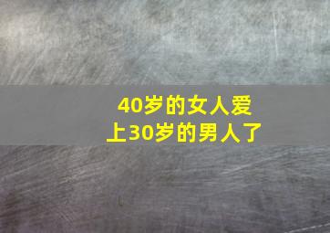 40岁的女人爱上30岁的男人了